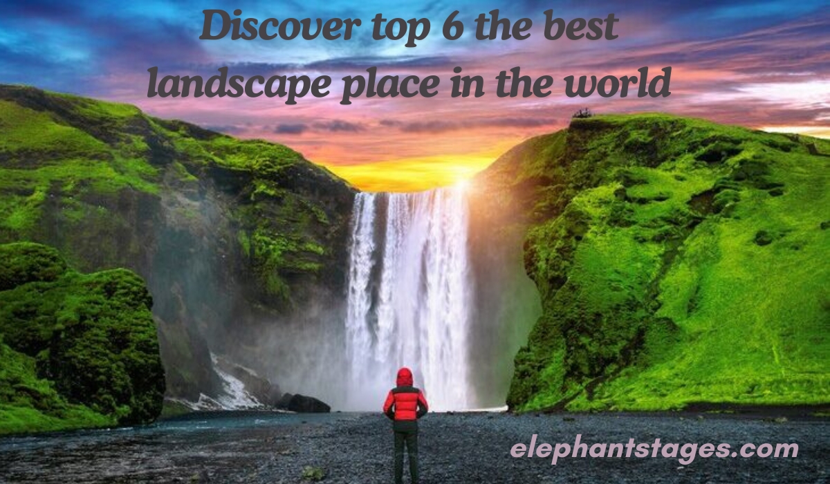 discover top 6 the best landscape place in the world